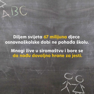 Diljem svijeta 67 milijuna djece osnovnoškolske dobi ne pohađa školu. Mnogi žive u siromaštvu i bore se da nađu dovoljno hrane za jesti